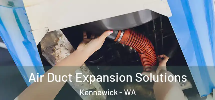 Air Duct Expansion Solutions Kennewick - WA