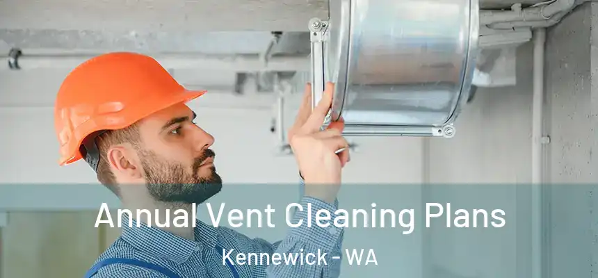 Annual Vent Cleaning Plans Kennewick - WA