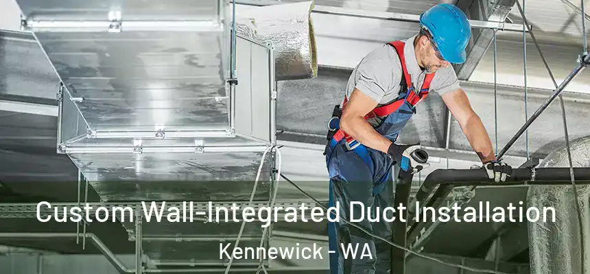 Custom Wall-Integrated Duct Installation Kennewick - WA