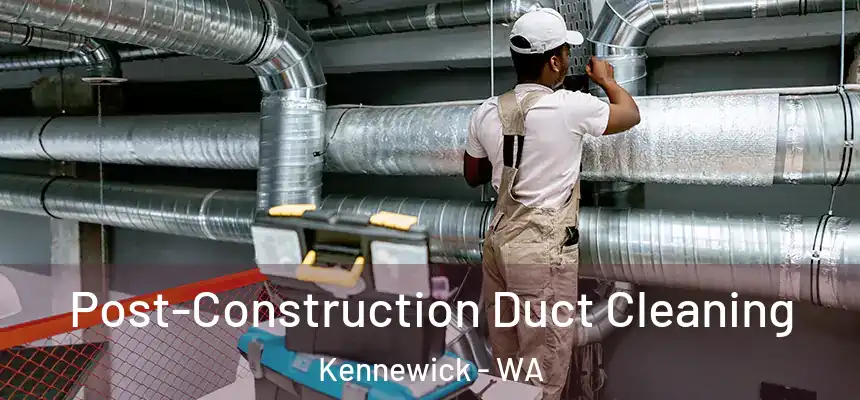  Post-Construction Duct Cleaning Kennewick - WA