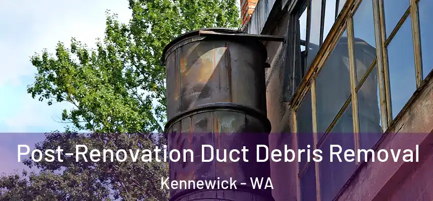 Post-Renovation Duct Debris Removal Kennewick - WA